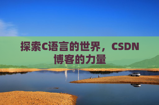 探索C语言的世界，CSDN博客的力量